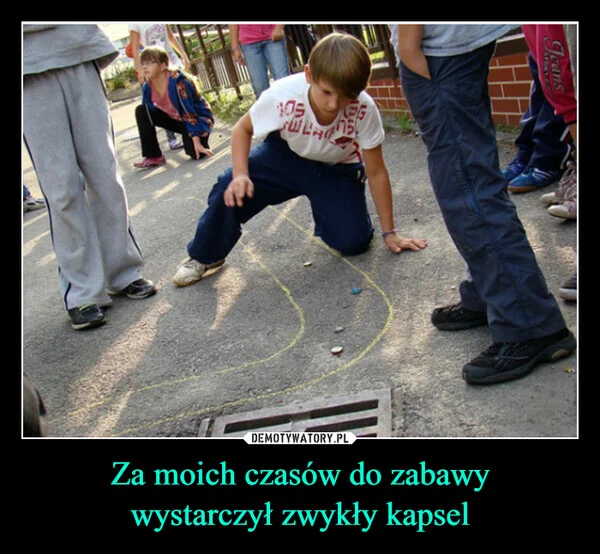 
    Za moich czasów do zabawy wystarczył zwykły kapsel