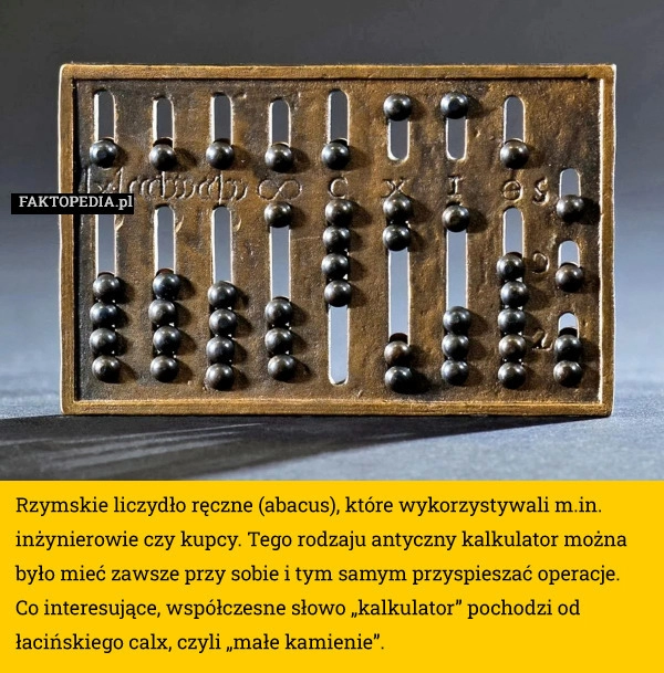 
    Rzymskie liczydło ręczne (abacus), które wykorzystywali m.in. inżynierowie