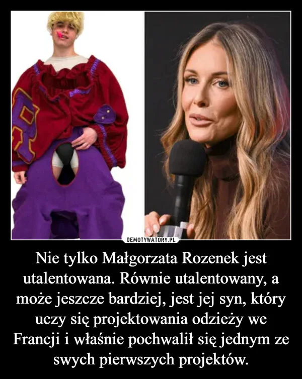 
    Nie tylko Małgorzata Rozenek jest utalentowana. Równie utalentowany, a może jeszcze bardziej, jest jej syn, który uczy się projektowania odzieży we Francji i właśnie pochwalił się jednym ze swych pierwszych projektów.