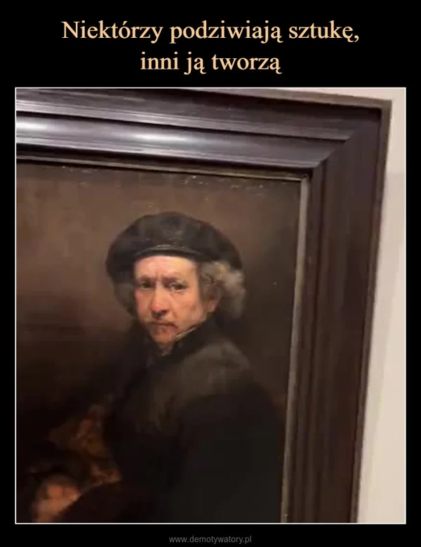 Niektórzy podziwiają sztukę, inni ją tworzą