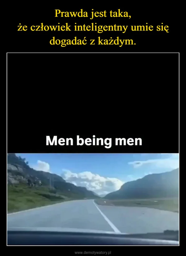 
    Prawda jest taka, że człowiek inteligentny umie się dogadać z każdym.