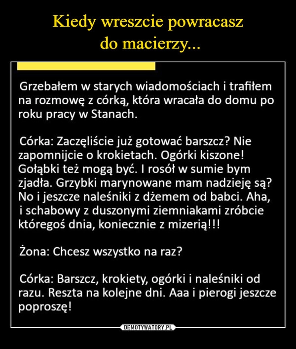 
    Kiedy wreszcie powracasz
 do macierzy...