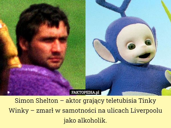 
    Simon Shelton – aktor grający teletubisia Tinky Winky – zmarł w samotności