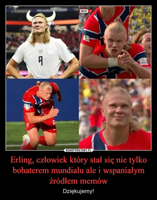 
    Erling, człowiek który stał się nie tylko bohaterem mundialu ale i wspaniałym źródłem memów