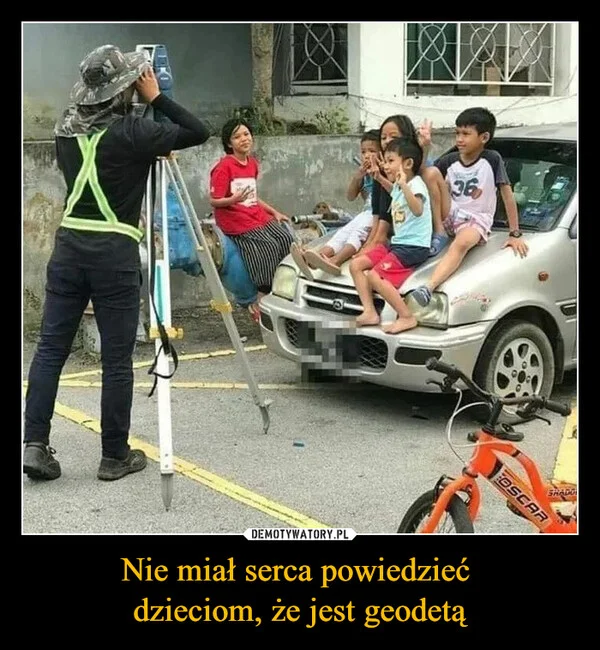 
    Nie miał serca powiedzieć dzieciom, że jest geodetą