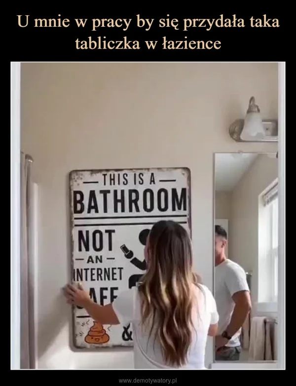
    U mnie w pracy by się przydała taka tabliczka w łazience
