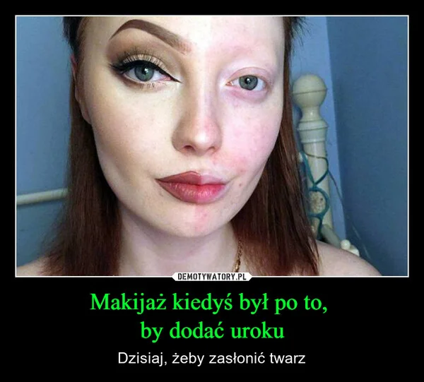 
    Makijaż kiedyś był po to, by dodać uroku