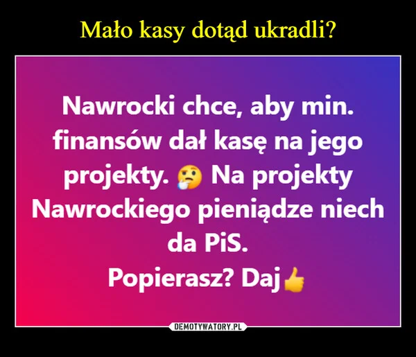 
    Mało kasy dotąd ukradli?
