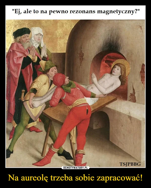 
    Na aureolę trzeba sobie zapracować!