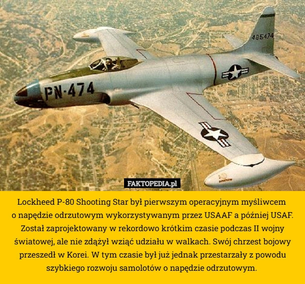 
    Lockheed P-80 Shooting Star był pierwszym operacyjnym myśliwcem 
o napędzie