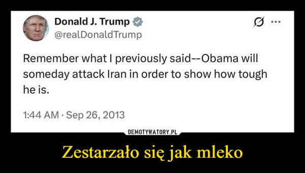 
    Zestarzało się jak mleko