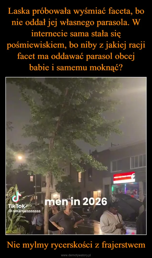 
    Laska próbowała wyśmiać faceta, bo nie oddał jej własnego parasola. W internecie sama stała się pośmiewiskiem, bo niby z jakiej racji facet ma oddawać parasol obcej babie i samemu moknąć? Nie mylmy rycerskości z frajerstwem