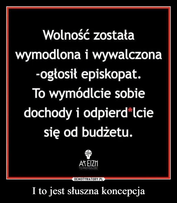
    I to jest słuszna koncepcja