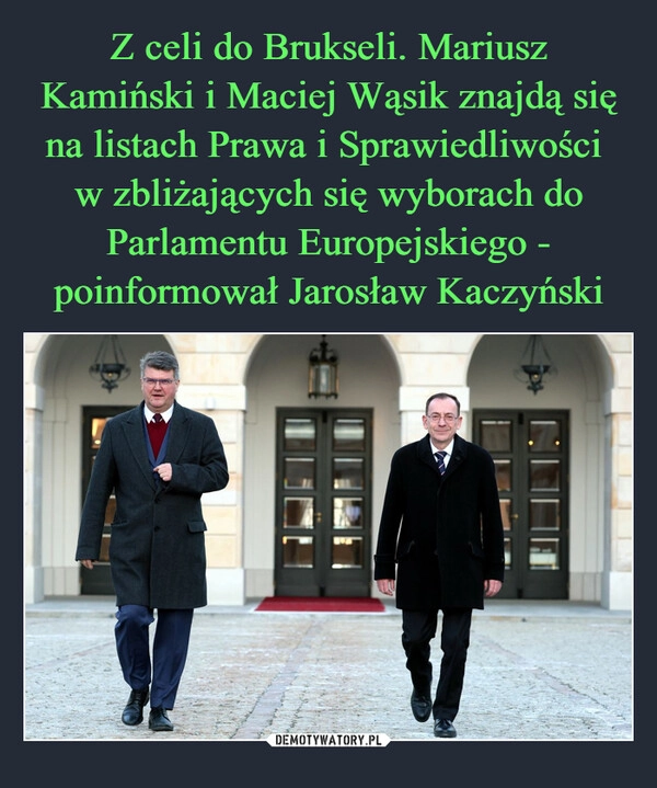 
    Z celi do Brukseli. Mariusz Kamiński i Maciej Wąsik znajdą się na listach Prawa i Sprawiedliwości 
w zbliżających się wyborach do Parlamentu Europejskiego - poinformował Jarosław Kaczyński