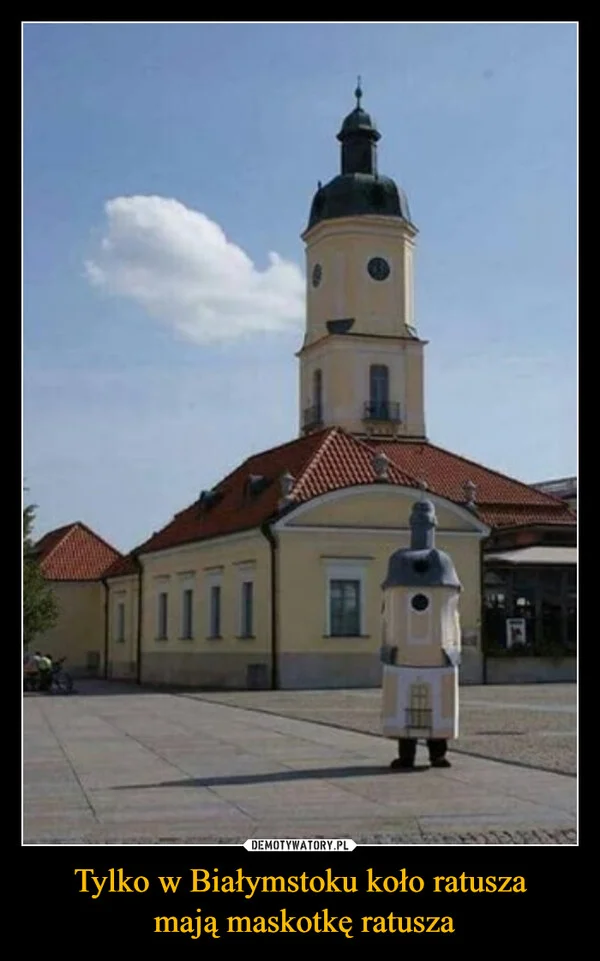 
    Tylko w Białymstoku koło ratusza mają maskotkę ratusza