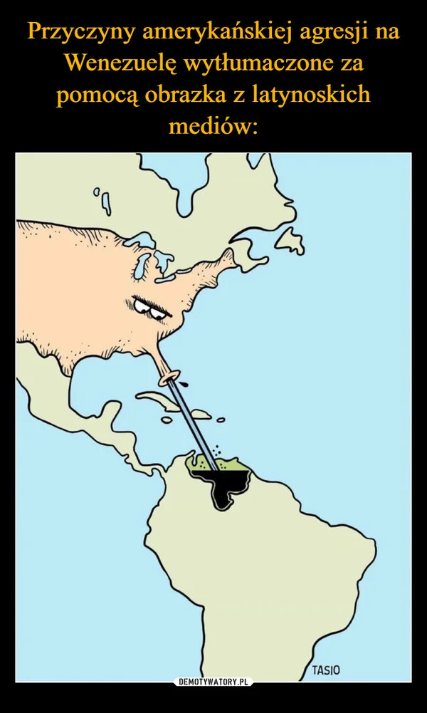
    Przyczyny amerykańskiej agresji na Wenezuelę wytłumaczone za pomocą obrazka z latynoskich mediów: