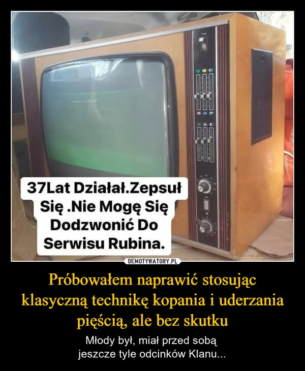 
    Próbowałem naprawić stosując klasyczną technikę kopania i uderzania pięścią, ale bez skutku