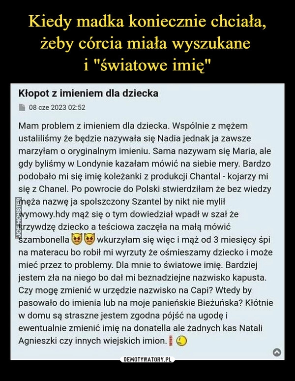 
    Kiedy madka koniecznie chciała, żeby córcia miała wyszukane 
i "światowe imię"