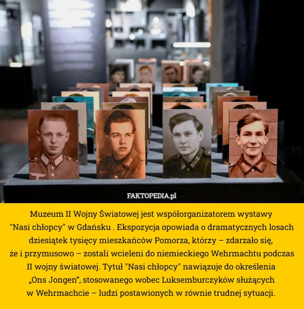 
    Muzeum II Wojny Światowej jest współorganizatorem wystawy 
"Nasi chłopcy"