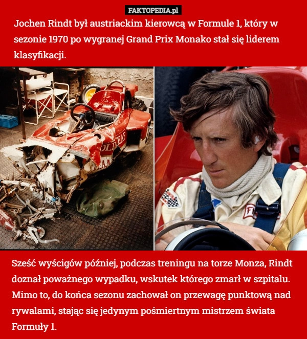 
    Jochen Rindt był austriackim kierowcą w Formule 1, który w sezonie 1970