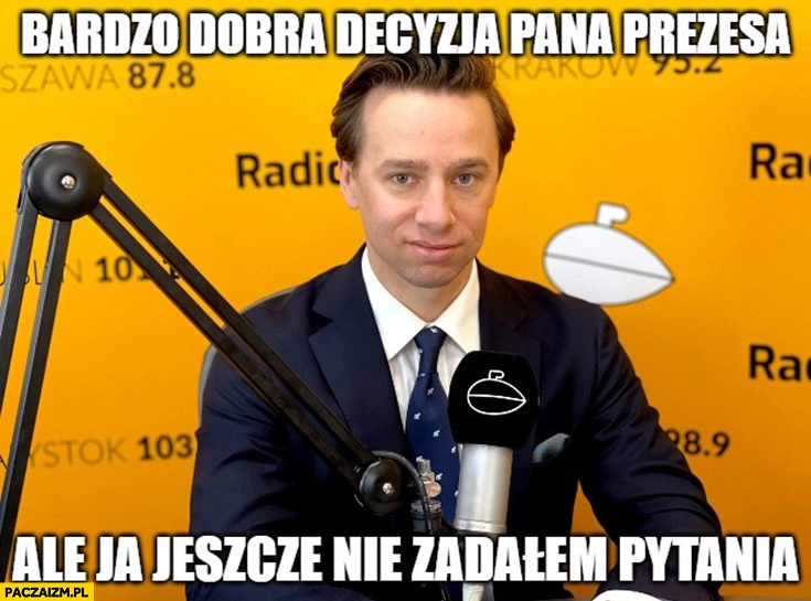 
    Bosak bardzo dobra decyzja pana prezesa, ale ja jeszcze nie zadałem pytania