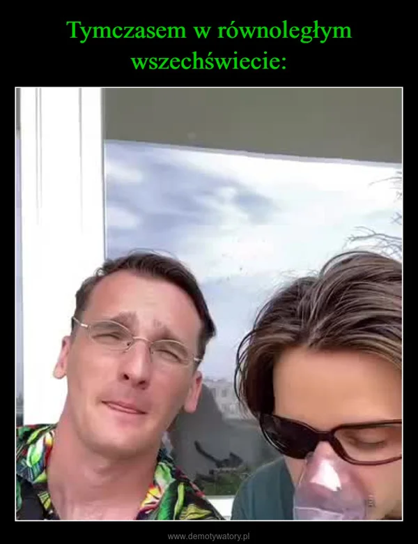 
    Tymczasem w równoległym wszechświecie: