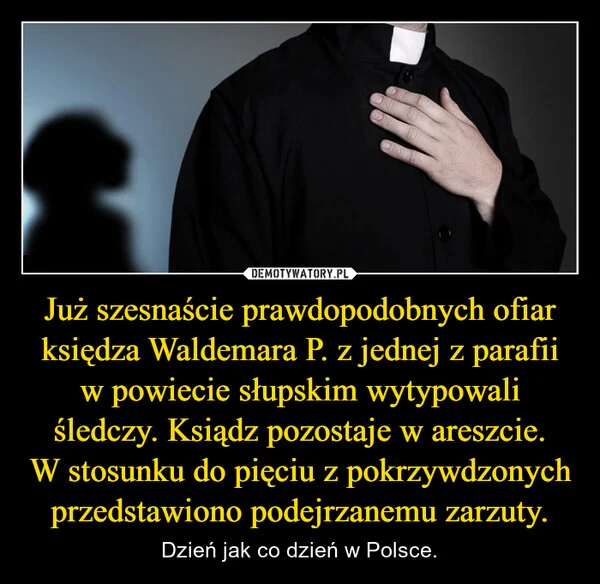 
    Już szesnaście prawdopodobnych ofiar księdza Waldemara P. z jednej z parafii w powiecie słupskim wytypowali śledczy. Ksiądz pozostaje w areszcie. W stosunku do pięciu z pokrzywdzonych przedstawiono podejrzanemu zarzuty.