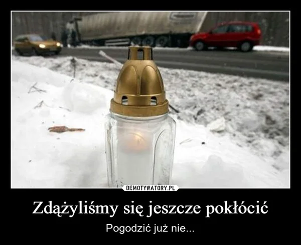 
    Zdążyliśmy się jeszcze pokłócić