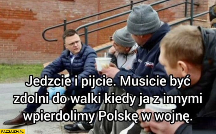 
    Szymon Hołownia do bezdomnych jedzcie i pijcie musicie być zdolni do walki kiedy ja z innymi wciągniemy Polskę w wojnę