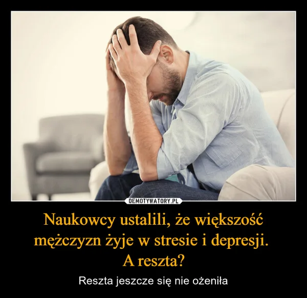 
    Naukowcy ustalili, że większość mężczyzn żyje w stresie i depresji. A reszta?