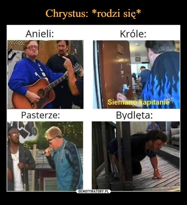 
    
Chrystus: *rodzi się* 