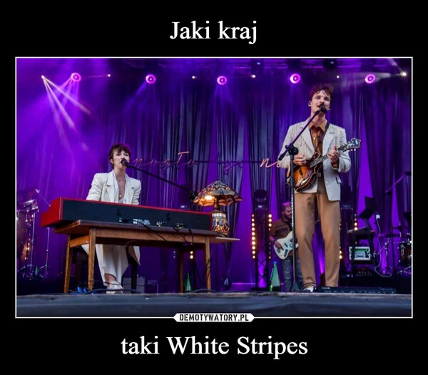 
    Jaki kraj taki White Stripes