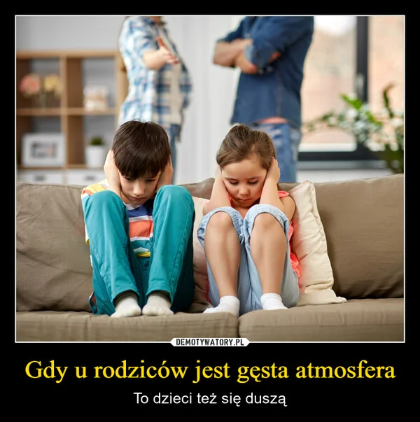 
    Gdy u rodziców jest gęsta atmosfera