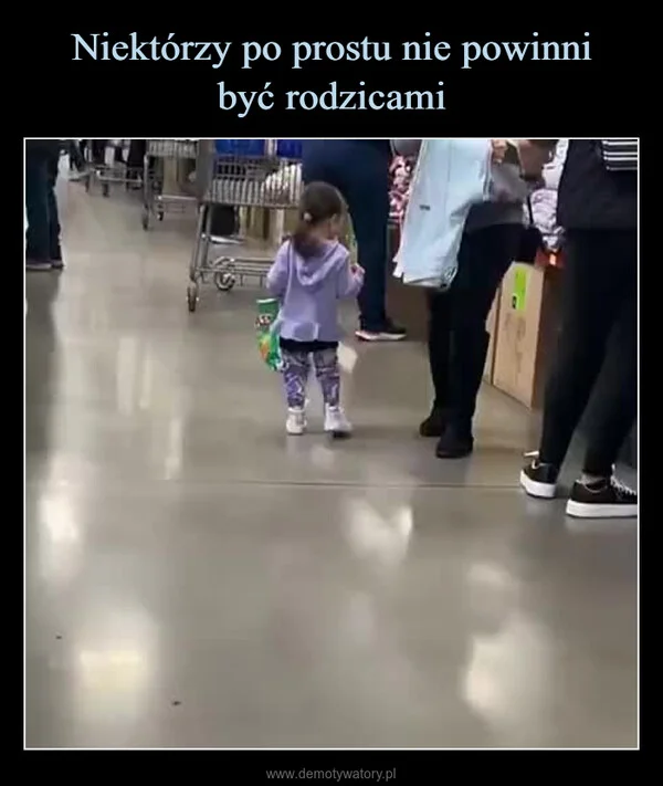 
    Niektórzy po prostu nie powinni być rodzicami