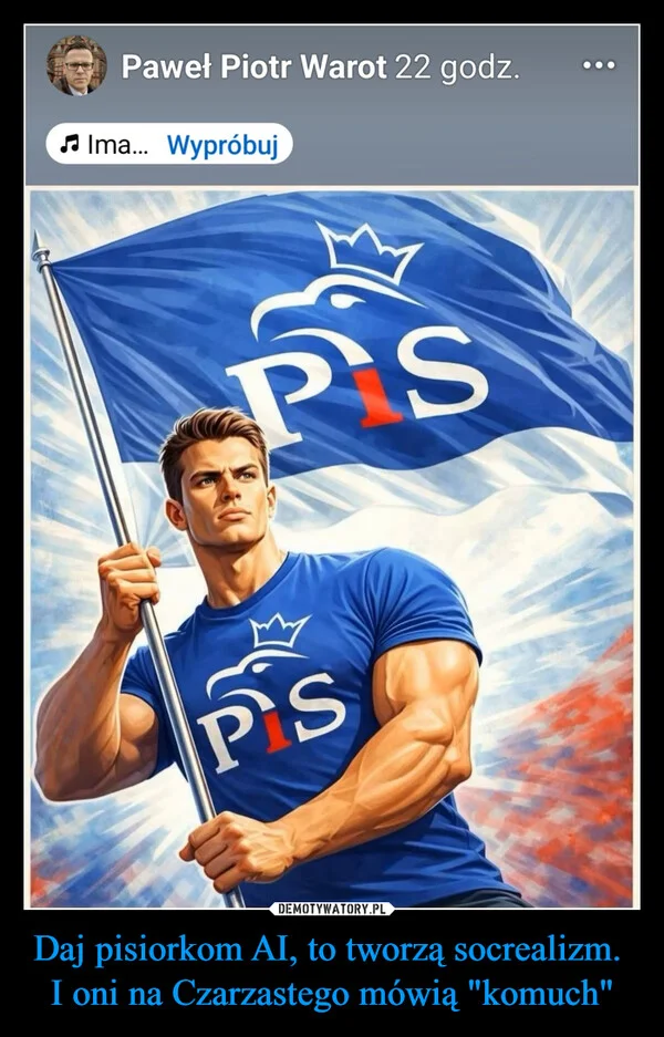 
    Daj pisiorkom AI, to tworzą socrealizm. I oni na Czarzastego mówią 