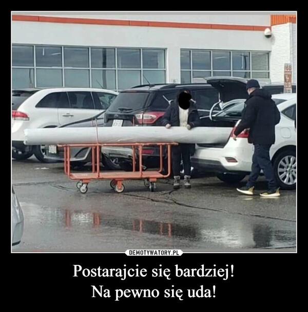 
    Postarajcie się bardziej!
Na pewno się uda!