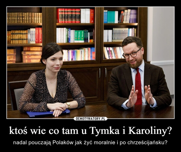 
    ktoś wie co tam u Tymka i Karoliny?