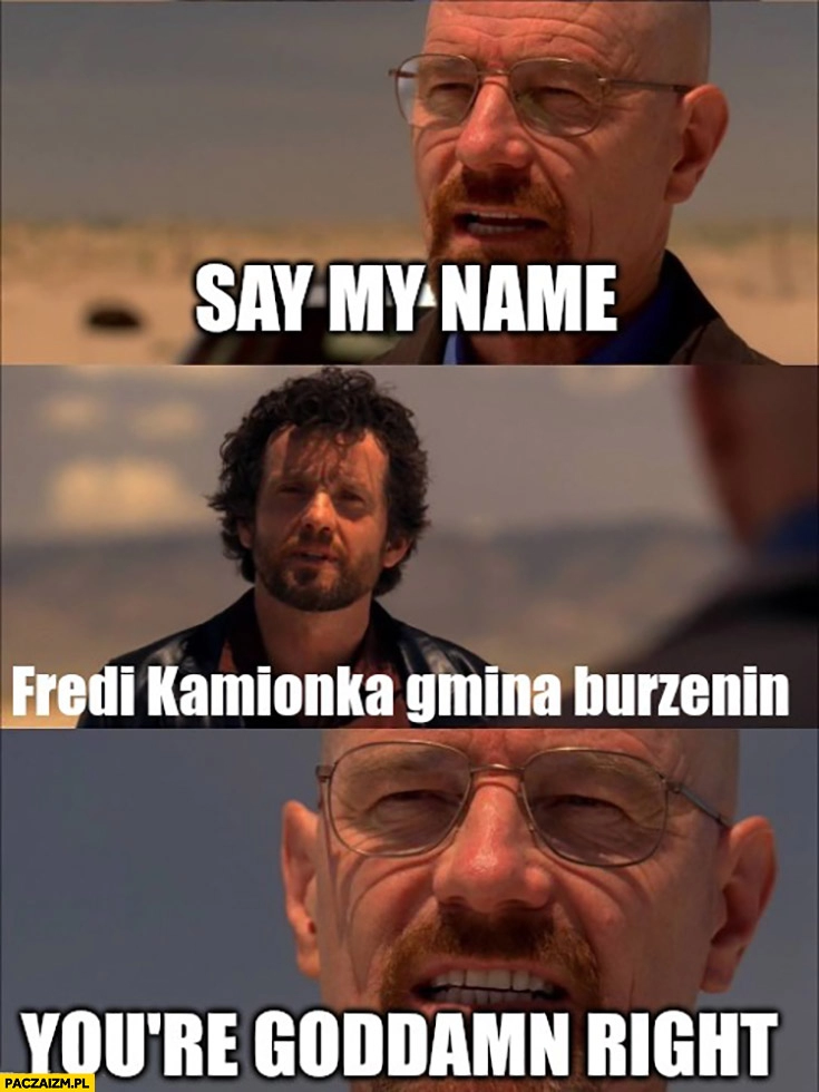 
    Say my name Fredi Kamionka gmina Burzenin breaking bad