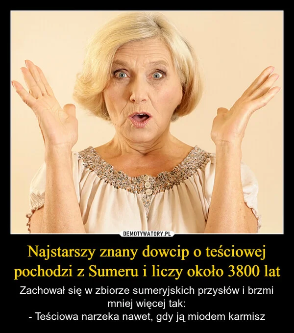 
    Najstarszy znany dowcip o teściowej pochodzi z Sumeru i liczy około 3800 lat
