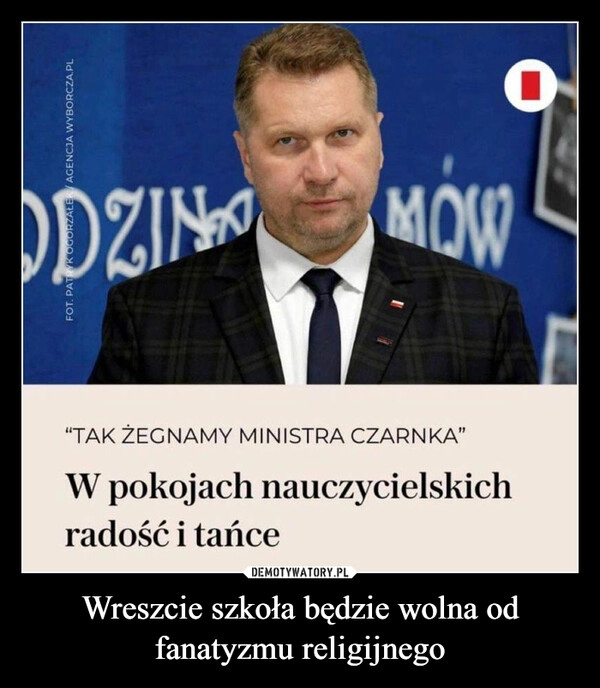 
    Wreszcie szkoła będzie wolna od fanatyzmu religijnego