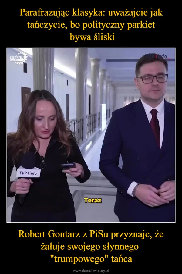 
    Parafrazując klasyka: uważajcie jak tańczycie, bo polityczny parkiet bywa śliski Robert Gontarz z PiSu przyznaje, że żałuje swojego słynnego 