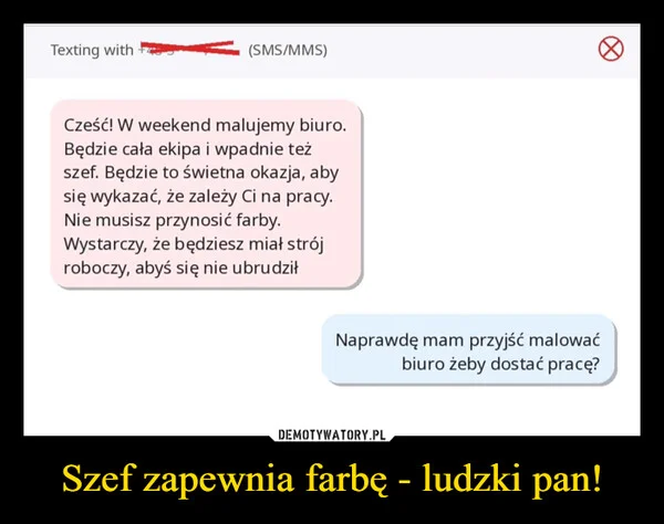 
    Szef zapewnia farbę - ludzki pan!