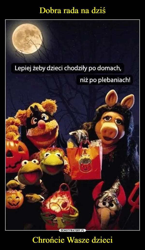 
    Dobra rada na dziś Chrońcie Wasze dzieci