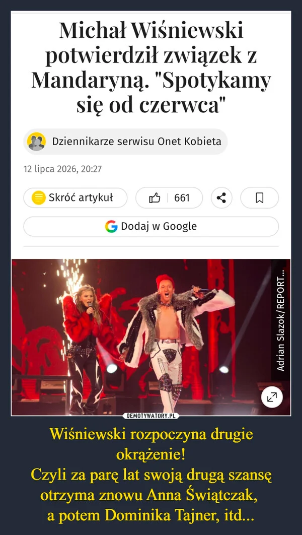 
    Wiśniewski rozpoczyna drugie okrążenie! Czyli za parę lat swoją drugą szansę otrzyma znowu Anna Świątczak, a potem Dominika Tajner, itd...