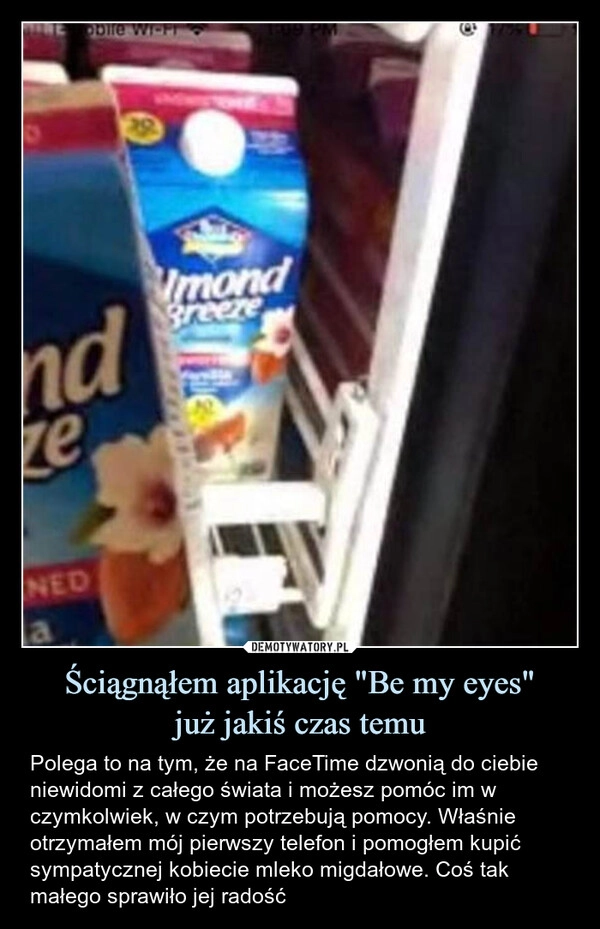 
    Ściągnąłem aplikację "Be my eyes"
już jakiś czas temu