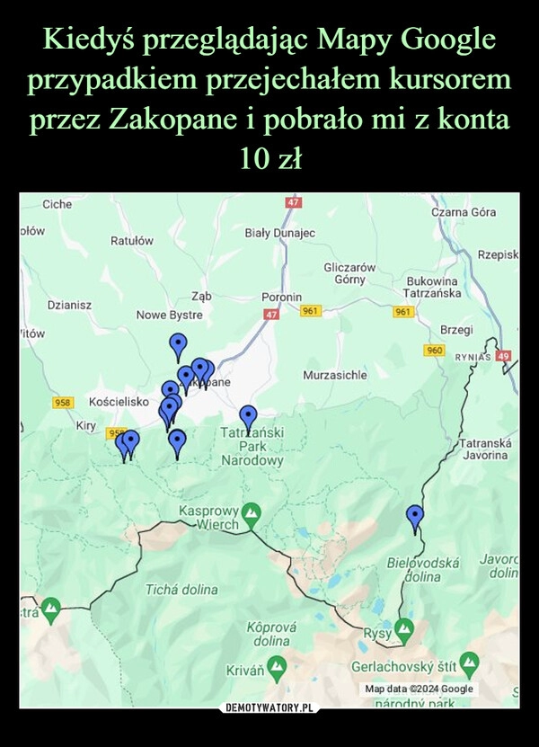 
    Kiedyś przeglądając Mapy Google przypadkiem przejechałem kursorem przez Zakopane i pobrało mi z konta 10 zł