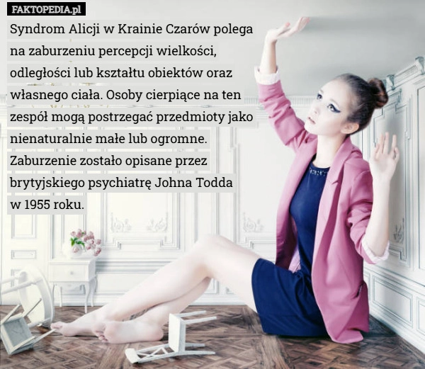 
    Syndrom Alicji w Krainie Czarów polega na zaburzeniu percepcji wielkości,