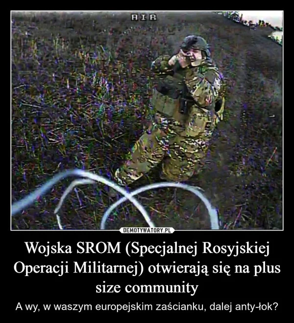 
    Wojska SROM (Specjalnej Rosyjskiej Operacji Militarnej) otwierają się na plus size community