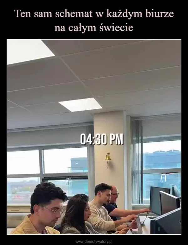Ten sam schemat w każdym biurze na całym świecie