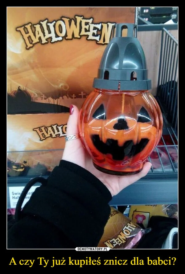 
    A czy Ty już kupiłeś znicz dla babci?